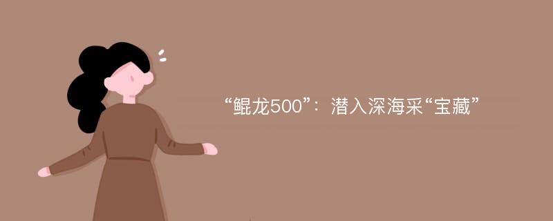 “鲲龙500”：潜入深海采“宝藏”