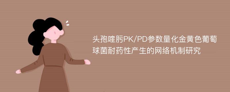 头孢喹肟PK/PD参数量化金黄色葡萄球菌耐药性产生的网络机制研究