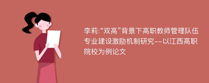 李莉:“双高”背景下高职教师管理队伍专业建设激励机制研究--以江西高职院校为例论文