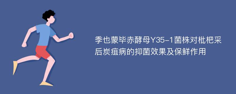 季也蒙毕赤酵母Y35-1菌株对枇杷采后炭疽病的抑菌效果及保鲜作用