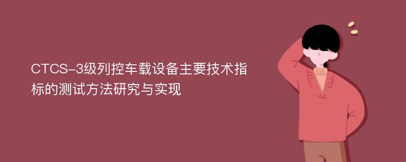 CTCS-3级列控车载设备主要技术指标的测试方法研究与实现