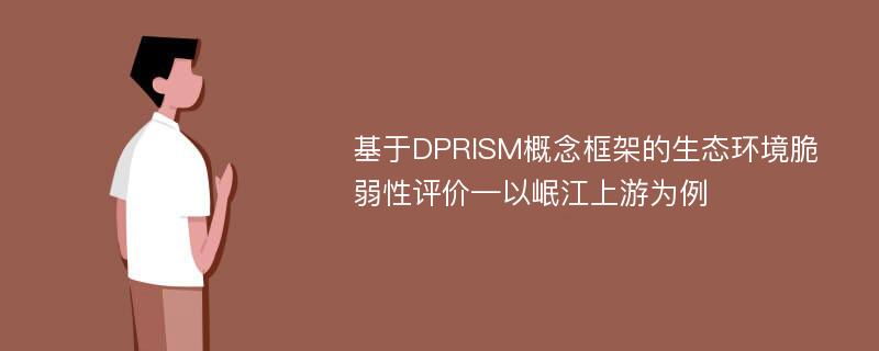 基于DPRISM概念框架的生态环境脆弱性评价—以岷江上游为例