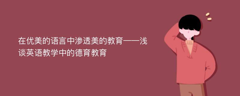 在优美的语言中渗透美的教育——浅谈英语教学中的德育教育