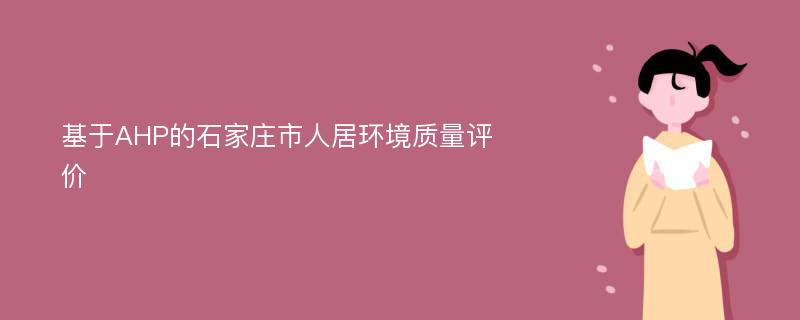 基于AHP的石家庄市人居环境质量评价