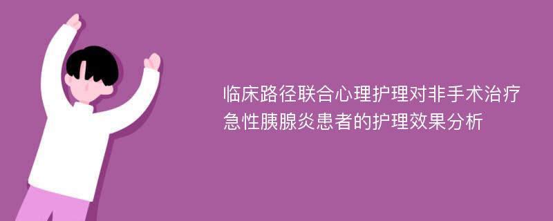 临床路径联合心理护理对非手术治疗急性胰腺炎患者的护理效果分析