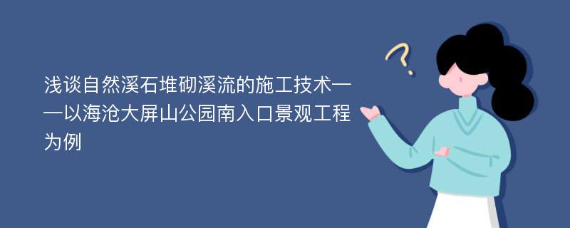 浅谈自然溪石堆砌溪流的施工技术——以海沧大屏山公园南入口景观工程为例