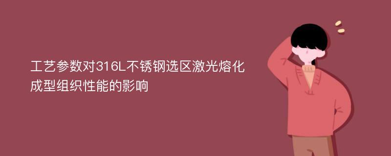 工艺参数对316L不锈钢选区激光熔化成型组织性能的影响