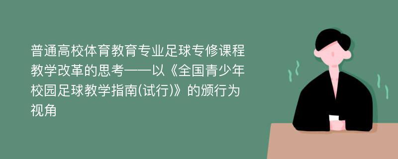 普通高校体育教育专业足球专修课程教学改革的思考——以《全国青少年校园足球教学指南(试行)》的颁行为视角