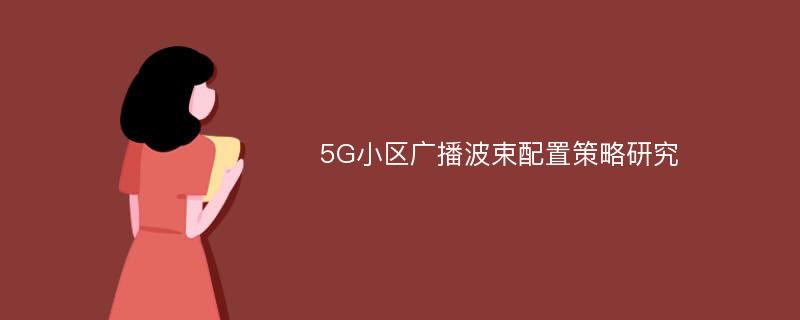 5G小区广播波束配置策略研究