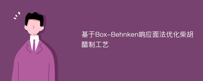 基于Box-Behnken响应面法优化柴胡醋制工艺