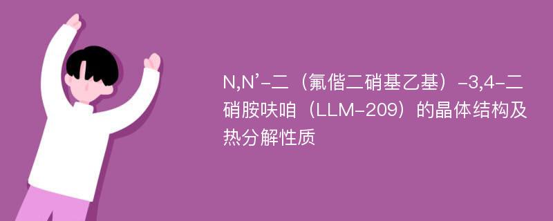 N,N’-二（氟偕二硝基乙基）-3,4-二硝胺呋咱（LLM-209）的晶体结构及热分解性质