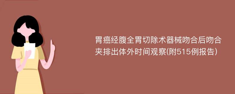 胃癌经腹全胃切除术器械吻合后吻合夹排出体外时间观察(附515例报告)