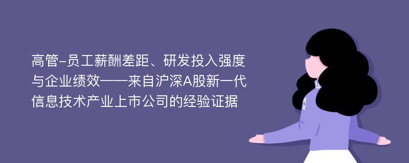 高管-员工薪酬差距、研发投入强度与企业绩效——来自沪深A股新一代信息技术产业上市公司的经验证据