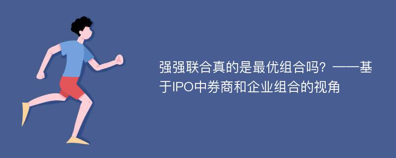 强强联合真的是最优组合吗？——基于IPO中券商和企业组合的视角