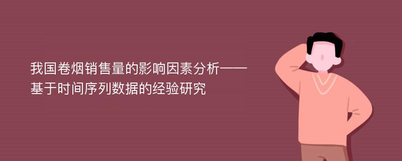 我国卷烟销售量的影响因素分析——基于时间序列数据的经验研究