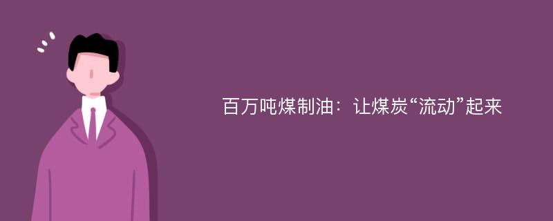 百万吨煤制油：让煤炭“流动”起来