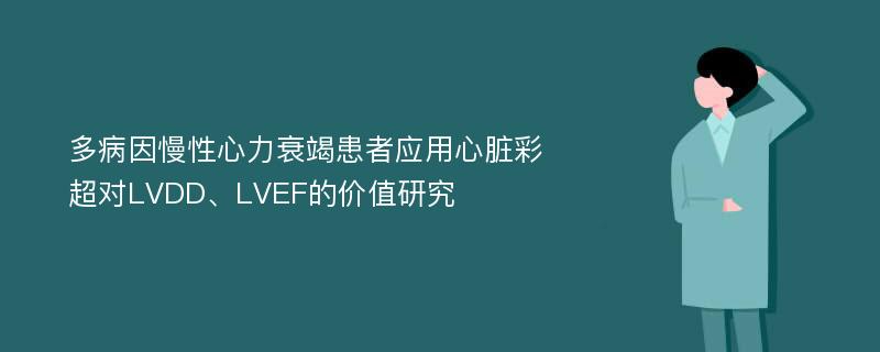 多病因慢性心力衰竭患者应用心脏彩超对LVDD、LVEF的价值研究