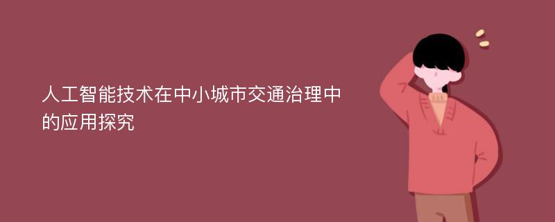 人工智能技术在中小城市交通治理中的应用探究