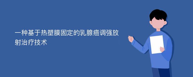 一种基于热塑膜固定的乳腺癌调强放射治疗技术