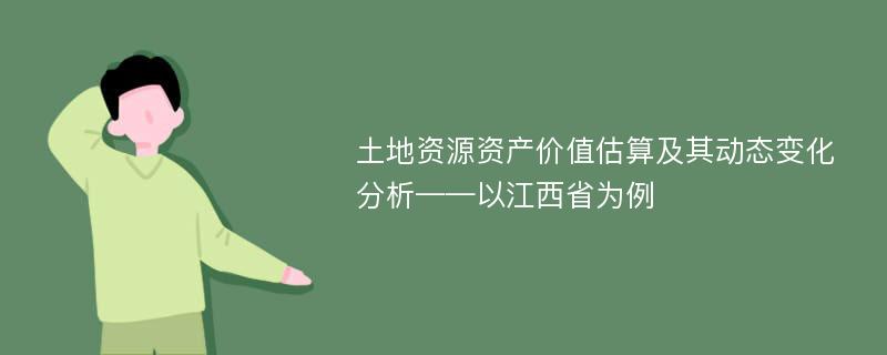 土地资源资产价值估算及其动态变化分析——以江西省为例