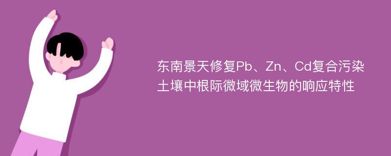 东南景天修复Pb、Zn、Cd复合污染土壤中根际微域微生物的响应特性