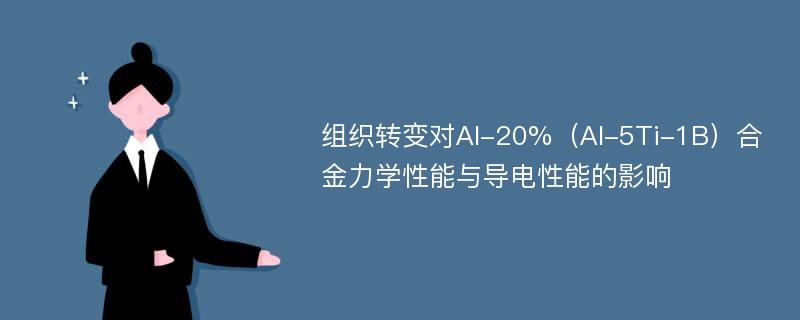 组织转变对Al-20%（Al-5Ti-1B）合金力学性能与导电性能的影响