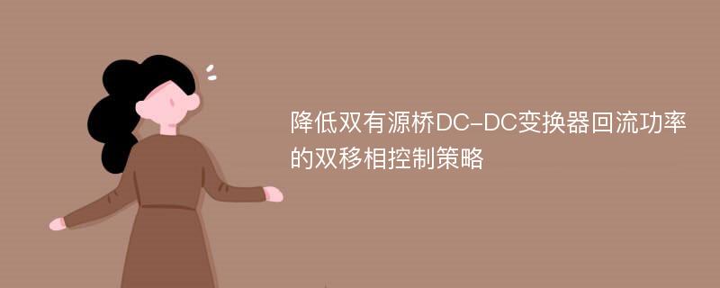 降低双有源桥DC-DC变换器回流功率的双移相控制策略