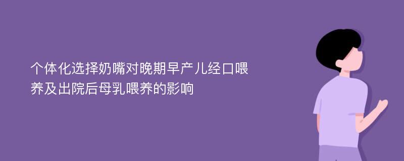 个体化选择奶嘴对晚期早产儿经口喂养及出院后母乳喂养的影响