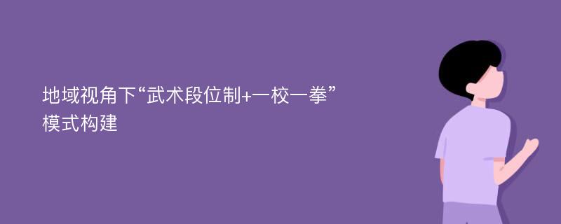 地域视角下“武术段位制+一校一拳”模式构建