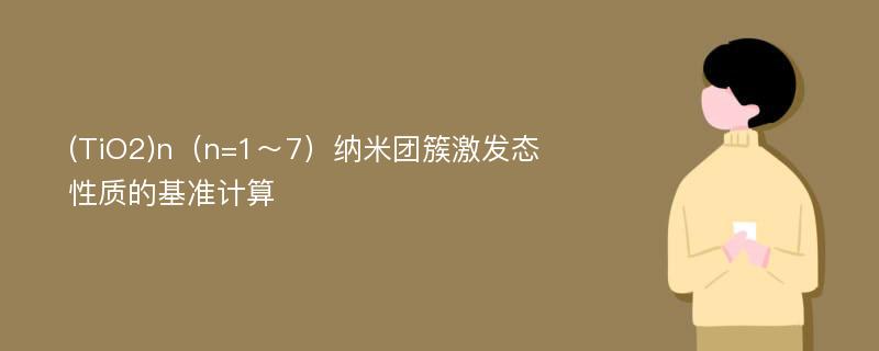 (TiO2)n（n=1～7）纳米团簇激发态性质的基准计算