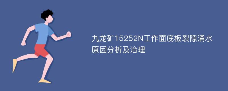 九龙矿15252N工作面底板裂隙涌水原因分析及治理