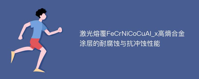 激光熔覆FeCrNiCoCuAl_x高熵合金涂层的耐腐蚀与抗冲蚀性能