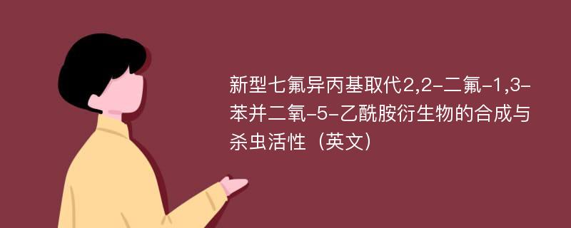 新型七氟异丙基取代2,2-二氟-1,3-苯并二氧-5-乙酰胺衍生物的合成与杀虫活性（英文）