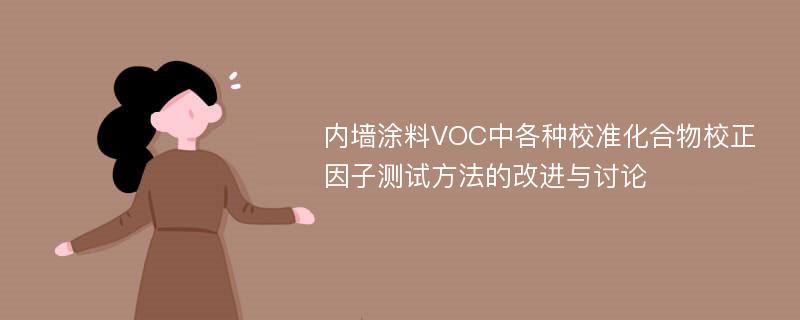 内墙涂料VOC中各种校准化合物校正因子测试方法的改进与讨论