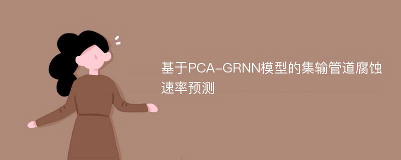 基于PCA-GRNN模型的集输管道腐蚀速率预测