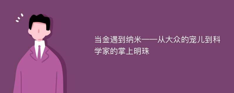 当金遇到纳米——从大众的宠儿到科学家的掌上明珠