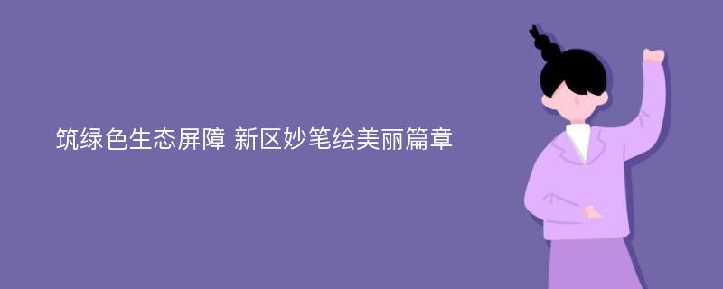 筑绿色生态屏障 新区妙笔绘美丽篇章