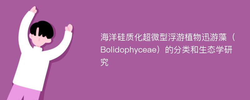 海洋硅质化超微型浮游植物迅游藻（Bolidophyceae）的分类和生态学研究