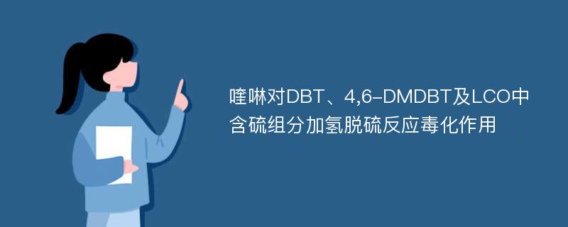 喹啉对DBT、4,6-DMDBT及LCO中含硫组分加氢脱硫反应毒化作用