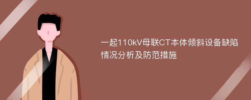 一起110kV母联CT本体倾斜设备缺陷情况分析及防范措施