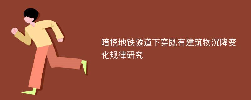 暗挖地铁隧道下穿既有建筑物沉降变化规律研究