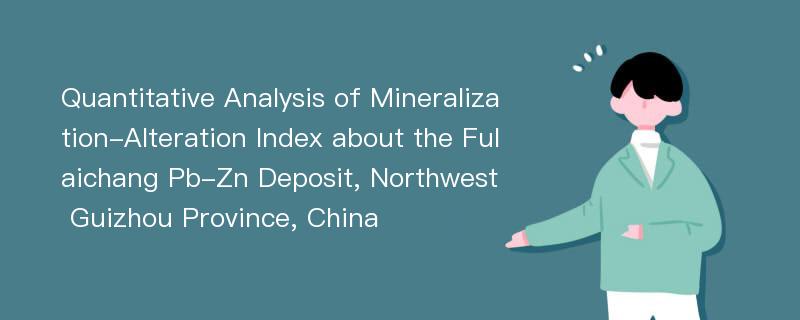 Quantitative Analysis of Mineralization-Alteration Index about the Fulaichang Pb-Zn Deposit, Northwest Guizhou Province, China