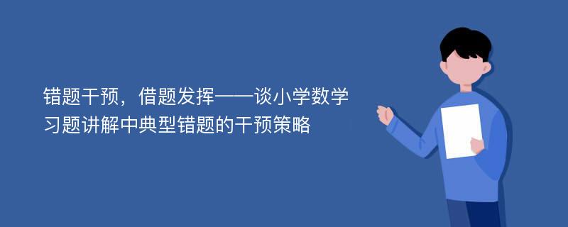 错题干预，借题发挥——谈小学数学习题讲解中典型错题的干预策略