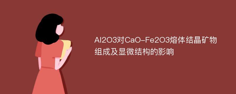 Al2O3对CaO-Fe2O3熔体结晶矿物组成及显微结构的影响