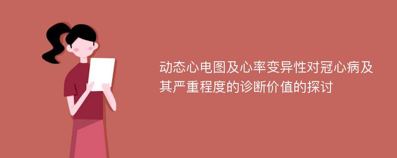 动态心电图及心率变异性对冠心病及其严重程度的诊断价值的探讨