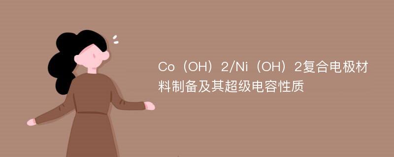 Co（OH）2/Ni（OH）2复合电极材料制备及其超级电容性质