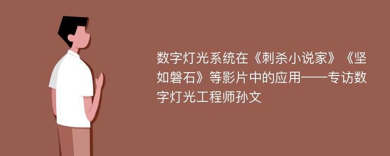 数字灯光系统在《刺杀小说家》《坚如磐石》等影片中的应用——专访数字灯光工程师孙文