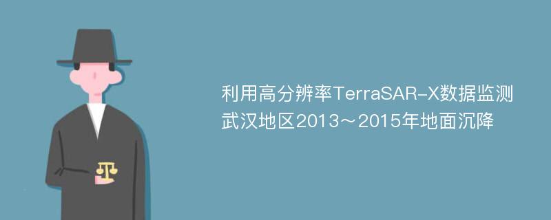 利用高分辨率TerraSAR-X数据监测武汉地区2013～2015年地面沉降