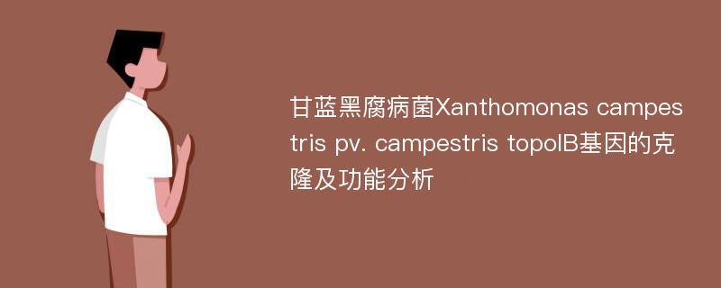 甘蓝黑腐病菌Xanthomonas campestris pv. campestris topoIB基因的克隆及功能分析