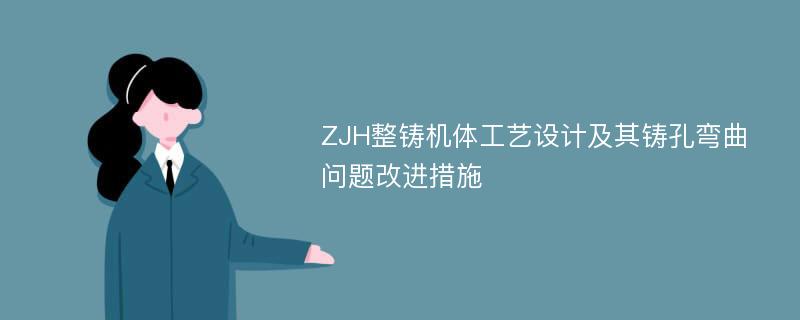 ZJH整铸机体工艺设计及其铸孔弯曲问题改进措施